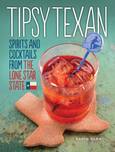 Tipsy Texan : Spirits and Cocktails from the Lone Star State, EPUB eBook