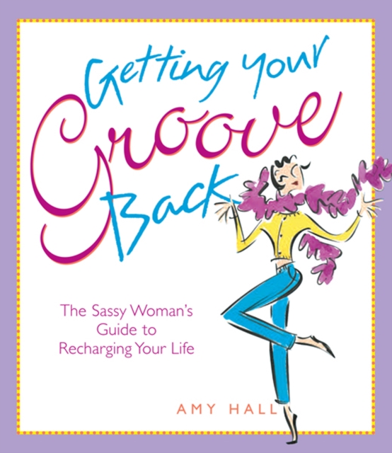 Getting Your Groove Back : The Sassy Woman's Guide to Recharging Your Life, EPUB eBook