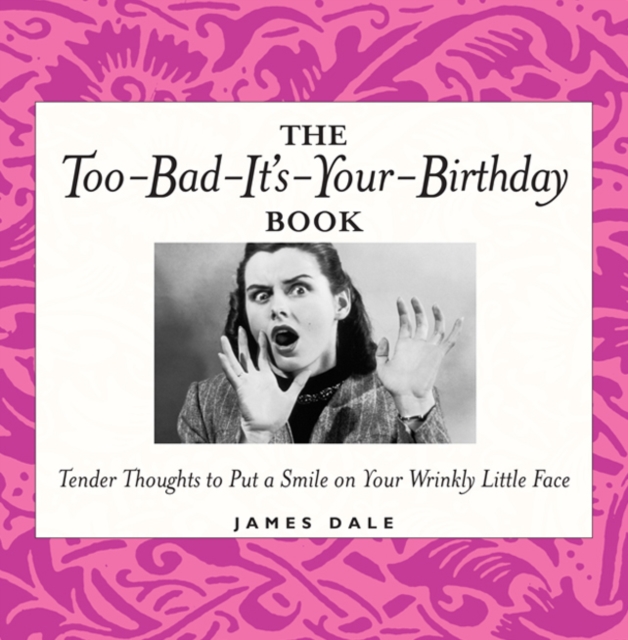 The Too-Bad-It's-Your-Birthday Book : Tender Thoughts to Put a Smile on Your Wrinkly Little Face, EPUB eBook