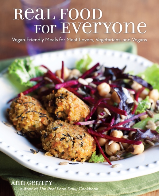 Real Food for Everyone : Vegan-Friendly Meals for Meat-Lovers, Vegetarians, and Vegans, EPUB eBook