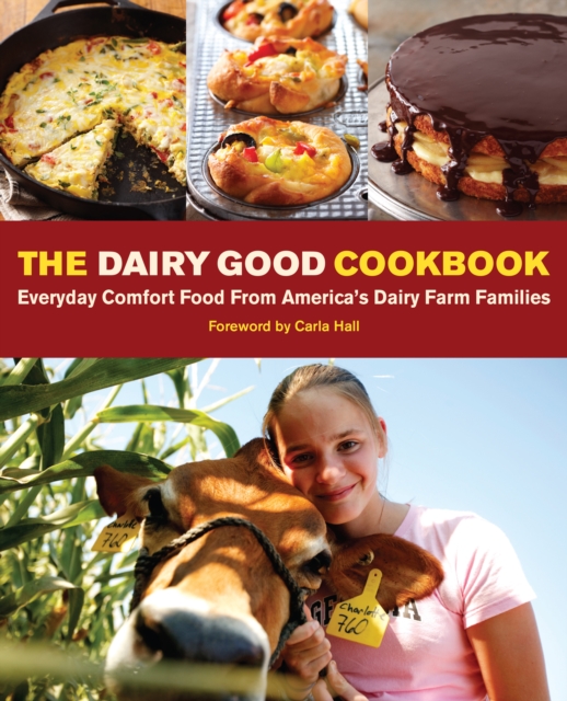 The Dairy Good Cookbook : Everyday Comfort Food from America's Dairy Farm Families, PDF eBook