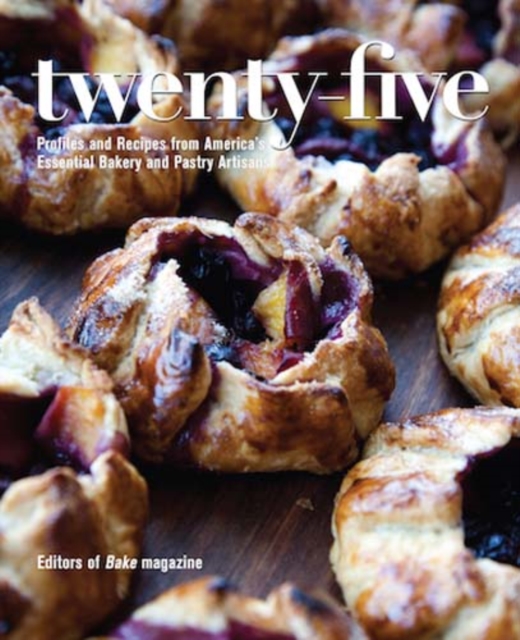 Twenty-Five : Profiles and Recipes from America's Essential Bakery and Pastry Artisans, Paperback / softback Book