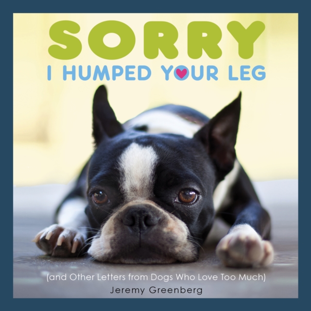 Sorry I Humped Your Leg : (and Other Letters from Dogs Who Love Too Much), EPUB eBook
