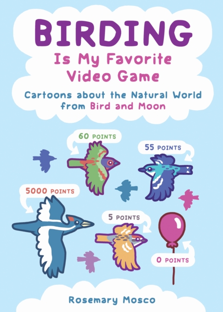 Birding Is My Favorite Video Game : Cartoons about the Natural World from Bird and Moon, EPUB eBook