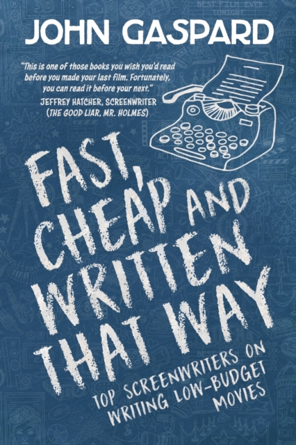 Fast, Cheap & Written That Way : Top Screenwriters on Writing for Low-Budget Movies, Paperback / softback Book