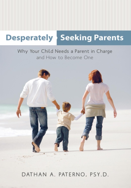 Desperately Seeking Parents : Why Your Child Needs a Parent in Charge and How to Become One, EPUB eBook