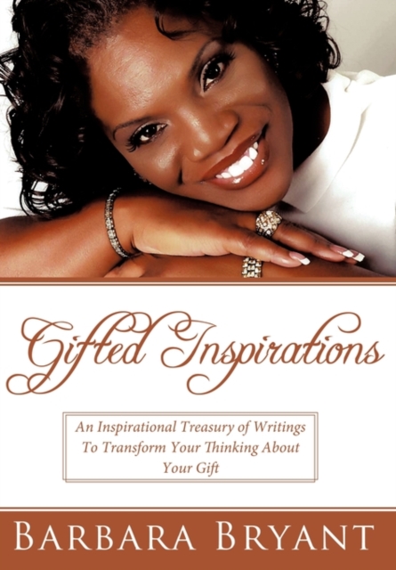 Gifted Inspirations : An Inspirational Treasury of Writings To Transform Your Thinking About Your Gift, Hardback Book
