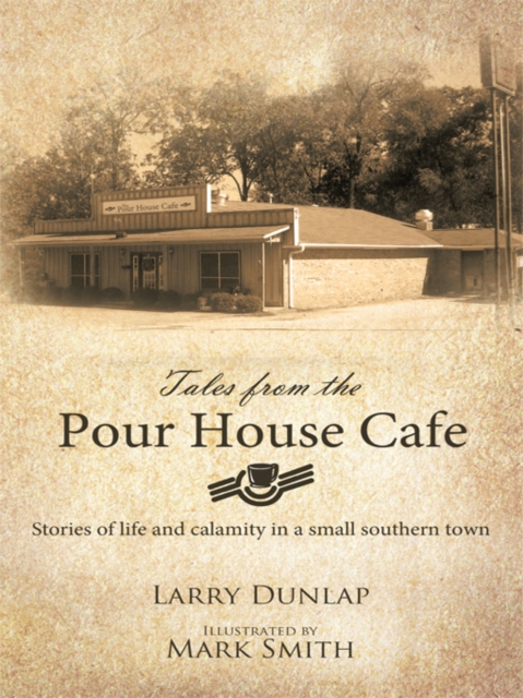 Tales from the Pour House Cafe : Stories of Life and Calamity in a Small Southern Town, EPUB eBook