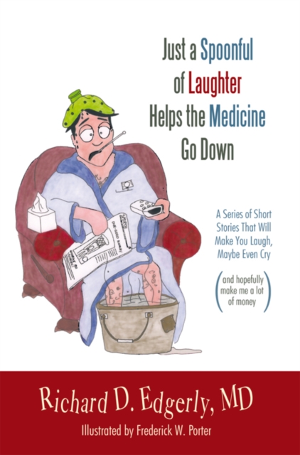 Just a Spoonful of Laughter Helps the Medicine Go Down : A Series of Short Stories That Will Make You Laugh, Maybe Even Cry, and Hopefully Make Me a Lot of Money., EPUB eBook