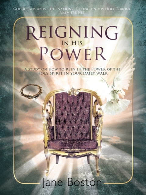 Reigning In His Power : A Study on How to REIN in the POWER of the HOLY SPIRIT IN YOUR DAILY WALK, Paperback / softback Book