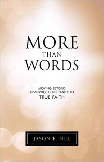 More Than Words : Moving Beyond Lip-Service Christianity to True Faith, Paperback / softback Book