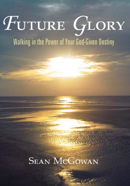 Future Glory : Walking in the Power of Your God-Given Destiny, EPUB eBook