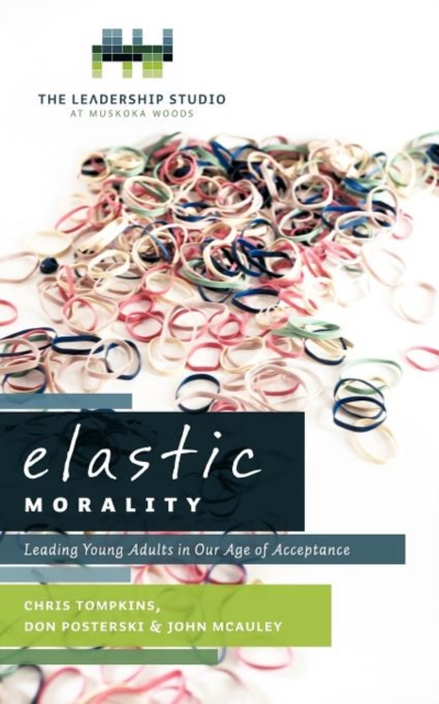 Elastic Morality : Leading Young Adults in Our Age of Acceptance, Paperback / softback Book