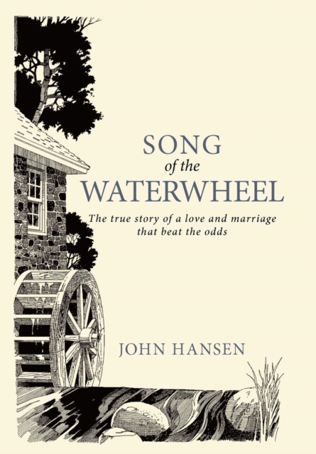 Song Of The Waterwheel : The True Story of a Love and Marriage That Beat the Odds, Hardback Book