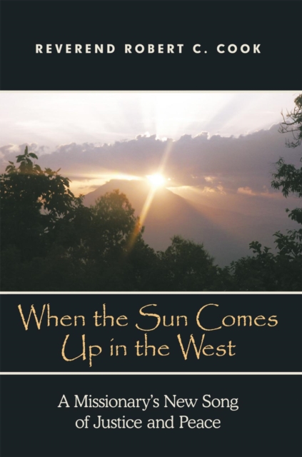 When the Sun Comes up in the West : A Missionary'S New Song of Justice and Peace, EPUB eBook