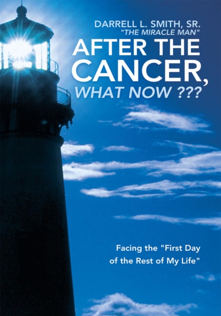 After the Cancer, What Now ??? : Facing the "First Day of the Rest of My Life", EPUB eBook