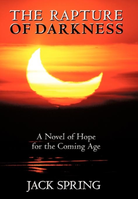 The Rapture of Darkness : A Novel of Hope for the Coming Age, Hardback Book