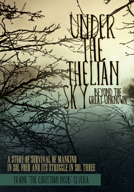 Under the Thelian Sky: Beyond the Great Unknown : A Study of Survival of Mankind in Sol Four and Its Struggle in Sol Three, EPUB eBook