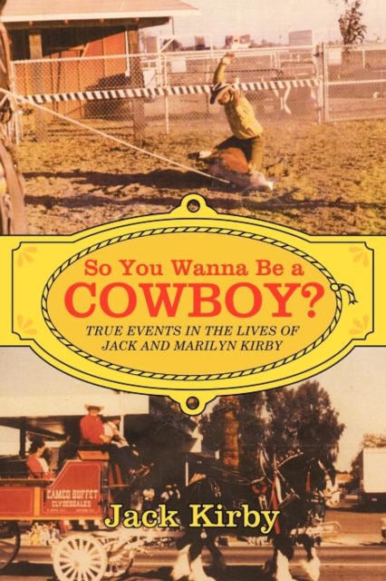 So You Wanna Be a Cowboy? : True Events in the Lives of Jack and Marilyn Kirby, Paperback / softback Book