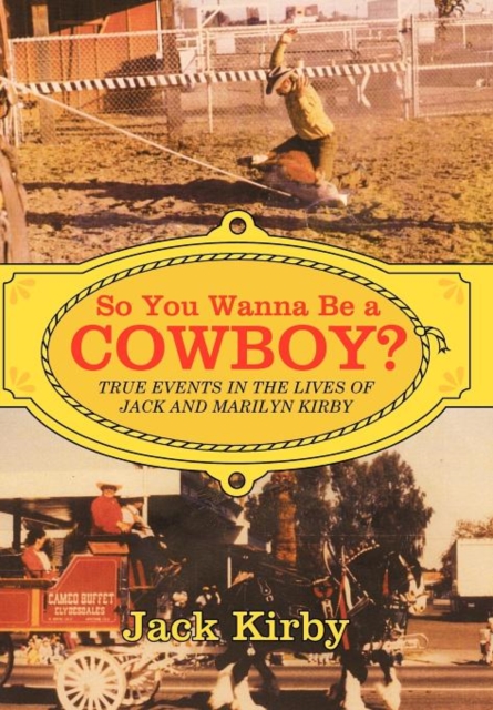 So You Wanna Be a Cowboy? : True Events in the Lives of Jack and Marilyn Kirby, Hardback Book