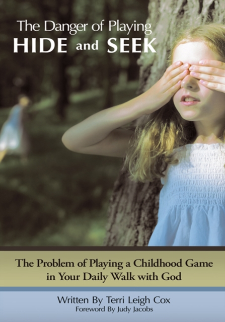 The Danger of Playing Hide and Seek : The Problem of Playing a Childhood Game in Your Daily Walk with God, EPUB eBook