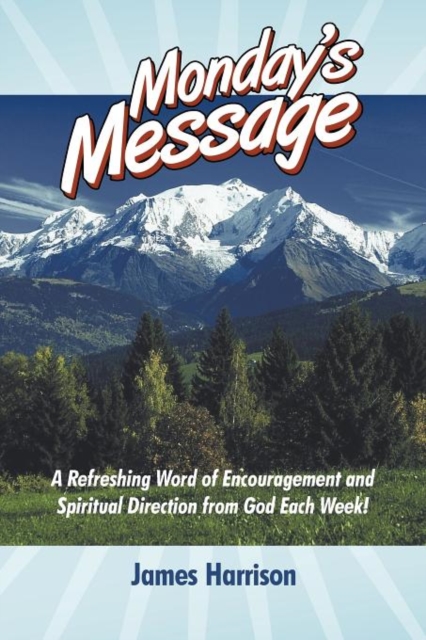Monday's Message : A Refreshing Word of Encouragement and Spiritual Direction from God Each Week!, Paperback / softback Book