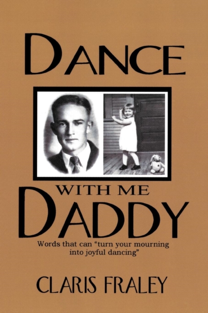 Dance With Me Daddy : Words That "Turn Your Mourning into Joyful Dancing", Paperback / softback Book