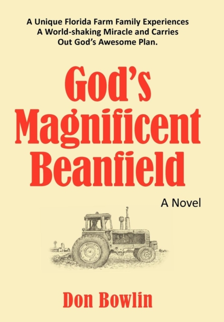 God's Magnificent Beanfield : A Unique Florida Farm Family Experiences A World-shaking Miracle and Carries Out God's Awesome Plan., Hardback Book