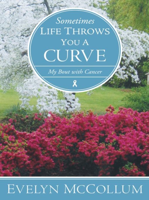 Sometimes Life Throws You a Curve : My Bout with Cancer, EPUB eBook