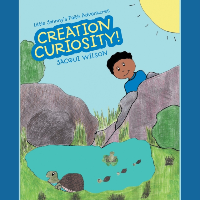 Little Johnny'S Faith Adventures : Creation Curiosity!, EPUB eBook