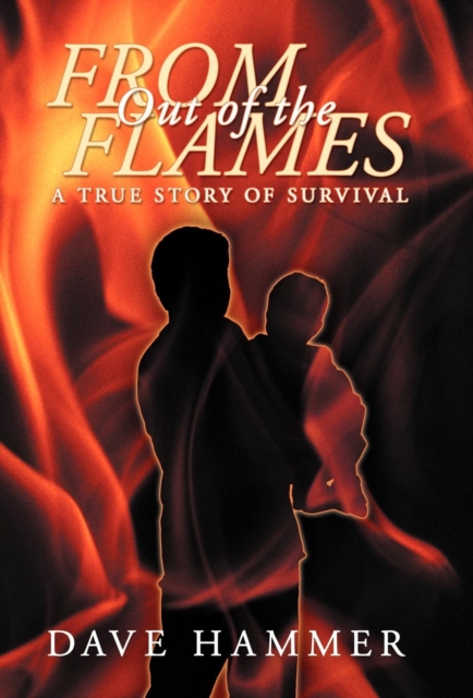 From Out of the Flames : A True Story of Survival, Hardback Book