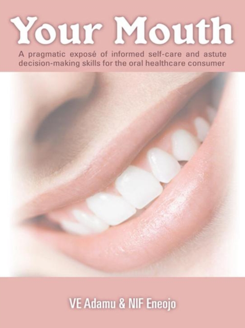 Your Mouth : A Pragmatic Expose of Informed Self-Care & Astute Decision-Making Skills for the Oral Healthcare Consumer, EPUB eBook