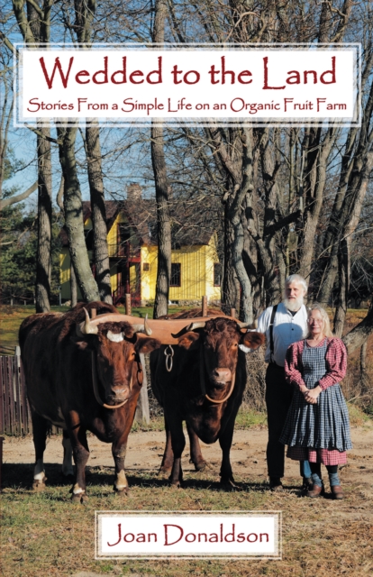 Wedded to the Land : Stories from a Simple Life on an Organic Fruit Farm, EPUB eBook