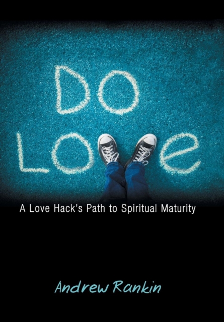 Do Love : A Love Hack's Path to Spiritual Maturity, Hardback Book