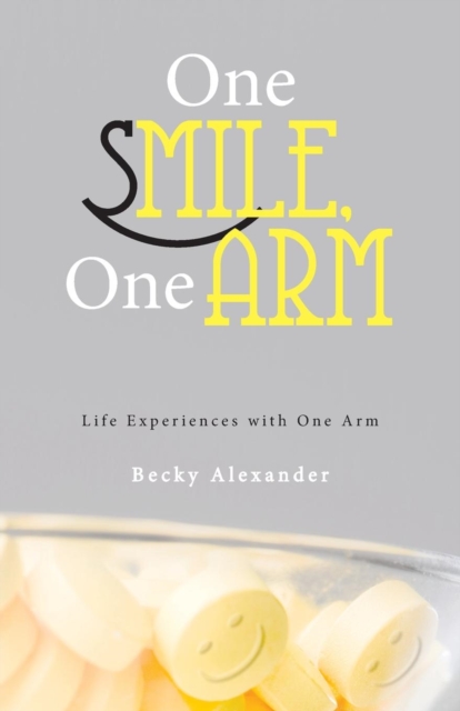 One Smile, One Arm : Life Experiences with One Arm, Paperback / softback Book