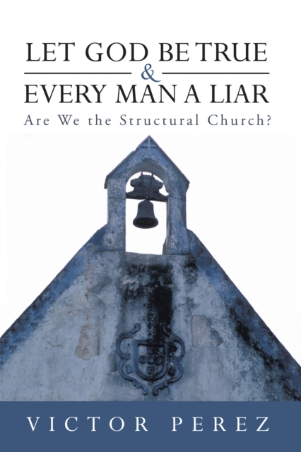 Let God Be True and Every Man a Liar : Are We the Structural Church?, EPUB eBook