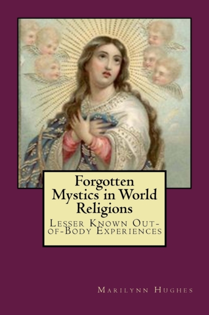 Forgotten Mystics in World Religions : Lesser Known Out-of-Body Experiences, Paperback / softback Book
