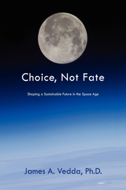 Choice, Not Fate : Shaping a Sustainable Future in the Space Age, Hardback Book