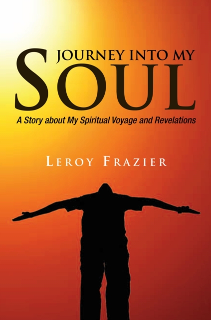 Journey into My Soul : A Story About My Spiritual Voyage and Revelations, EPUB eBook