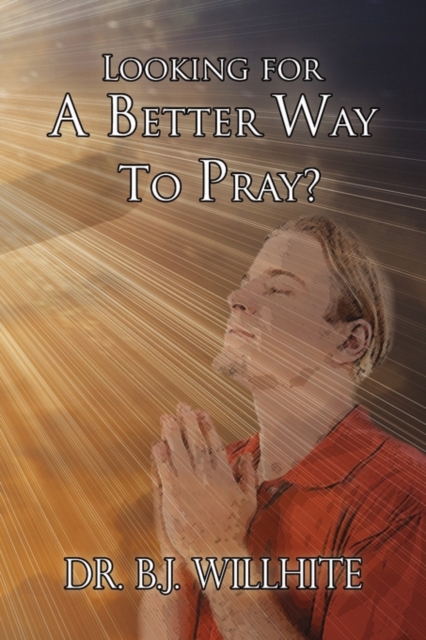 Looking for a Better Way to Pray?, Hardback Book