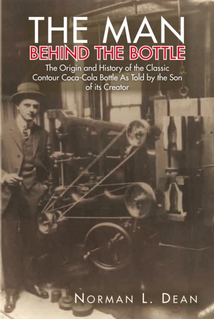 The Man Behind the Bottle : The Origin and History of the Classic Contour Coca-Cola Bottle as Told by the Son of Its Creator, EPUB eBook