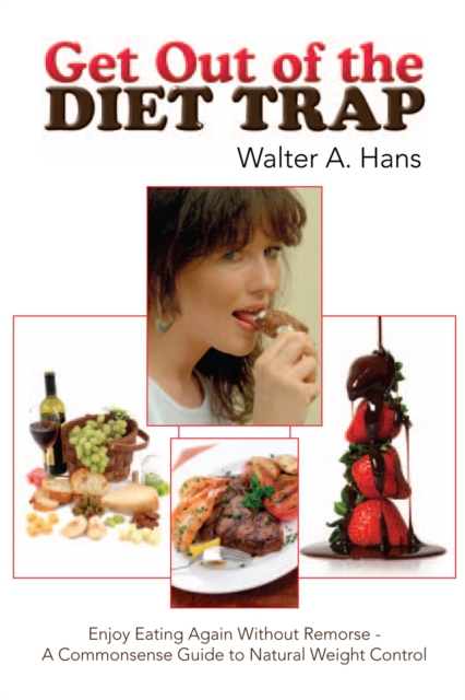 Get out of the Diet Trap : Enjoy Eating Again Without Remorse - a Commonsense Guide to Natural Weight Control, EPUB eBook