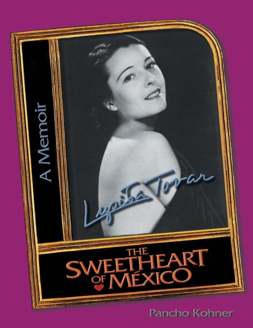 Lupita Tovar the Sweetheart of Mexico : A Memoir, Paperback / softback Book