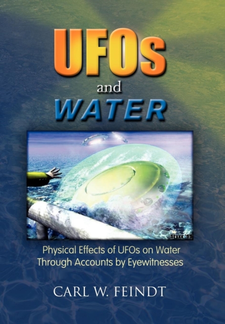 UFOs and Water : Physical Effects of UFOs on Water Through Accounts by Eyewitnesses, Hardback Book