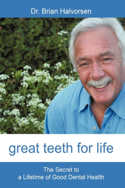 Great Teeth for Life : The Secret to a Lifetime of Good Dental Health, Hardback Book