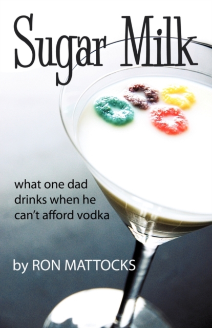 Sugar Milk : What One Dad Drinks When He Can't Afford Vodka, Paperback / softback Book