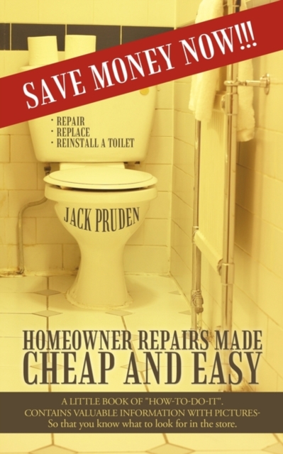 Homeowner Repairs Made Cheap and Easy : A Little Book of How-To-Do-It. Contains Valuable Information with Pictures- So That You Know What to Look for I, Paperback / softback Book