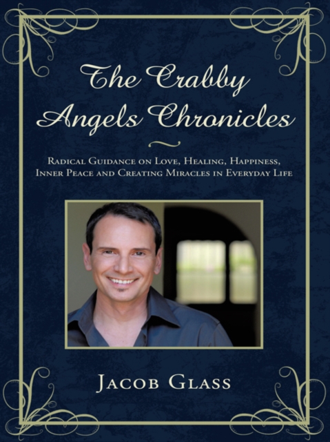The Crabby Angels Chronicles : Radical Guidance on Love, Healing, Happiness, Inner Peace and Creating Miracles in Everyday Life, EPUB eBook