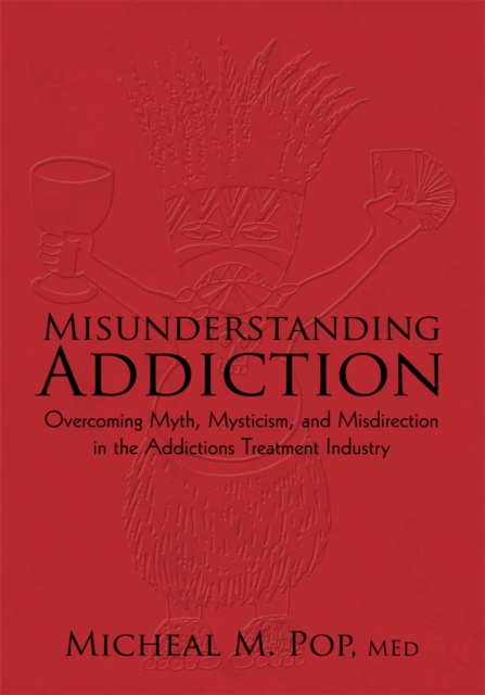 Misunderstanding Addiction : Overcoming Myth, Mysticism, and Misdirection in the Addictions Treatment Industry, EPUB eBook