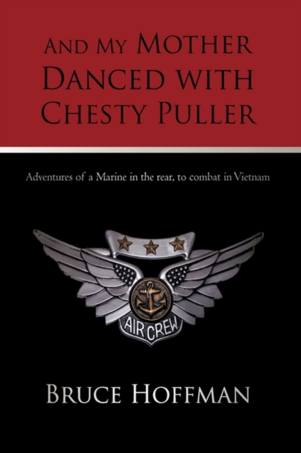 And My Mother Danced with Chesty Puller : Adventures of a Marine in the rear, to combat in Vietnam, Paperback / softback Book